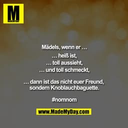 Mädels, wenn er …
… heiß ist,
… toll aussieht,
… und toll schmeckt,

… dann ist das nicht euer Freund, sondern Knoblauch