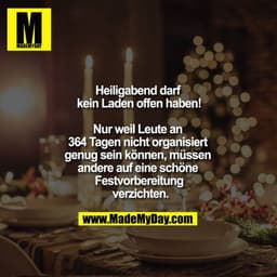 Heiligabend darf kein Laden offen haben!

Nur weil Leute an 364 Tagen nicht organisiert genug sein können, müssen andere