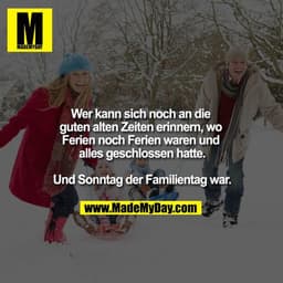 Wer kann sich noch an die guten alten Zeiten erinnern wo Ferien noch Ferien waren und alles geschlossen hatte.

Und Sonn