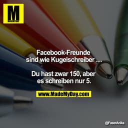 Facebook-Freunde sind wie Kugelschreiber ...

Du hast zwar 150, aber es schreiben nur 5.