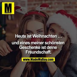 Heute ist Weihnachten …

und eines meiner schönsten Geschenke ist deine Freundschaft.
