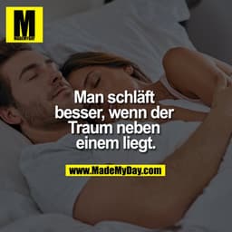 Man schläft besser, wenn der Traum neben einem liegt.