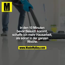 In den 10 Minuten bevor Besuch kommt, schaffe ich mehr Hausarbeit, als sonst in der ganzen Woche.