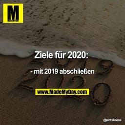 Ziele für 2020: 
- mit 2019 abschließen
