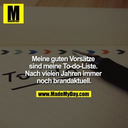 Meine guten Vorsätze sind wie meine To-do-Liste. Nach vielen Jahren immer noch brandaktuell.