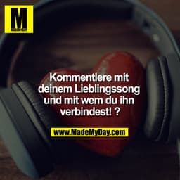Kommentiere mit deinem Lieblingssong und mit wem du ihn verbindest! ?