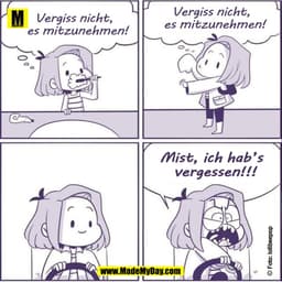 Vergiss nicht, es mitzunehmen.
Vergiss nicht, es mitzunehmen.
Mist, ich hab's vergessen!