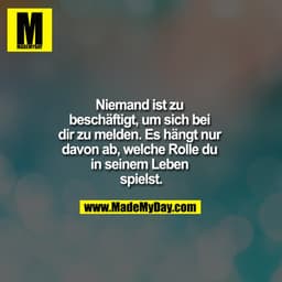 Niemand ist zu beschäftigt, um sich bei dir zu melden. Es hängt nur davon ab, welche Rolle du in seinem Leben spielst.