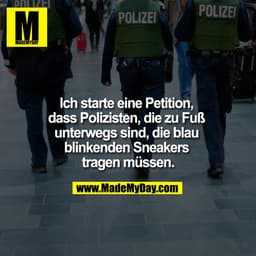 Ich starte eine Petition, dass Polizisten, die zu Fuß unterwegs sind, die blau blinkenden Sneakers tragen müssen.