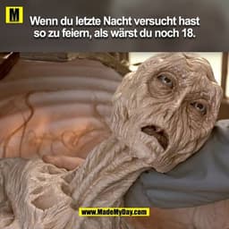 Wenn du letzte Nacht versucht hast so zu feiern, als wärst du noch 18.