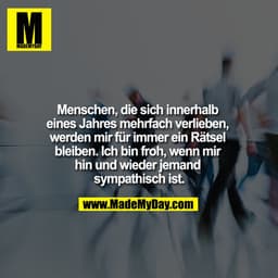 Menschen, die sich innerhalb eines Jahres mehrfach verlieben, werden mir für immer ein Rätsel bleiben. Ich bin froh, wen