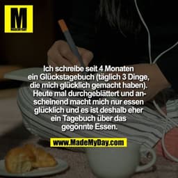 Ich schreibe seit 4 Monaten ein Glückstagebuch (täglich 3 Dinge, die mich glücklich gemacht haben). Heute mal durchgeblä