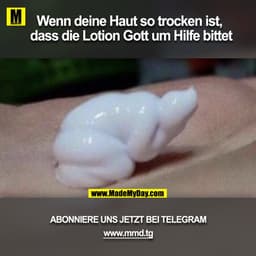 Wenn deine Haut so trocken ist, dass die Lotion Gott um Hilfe bittet