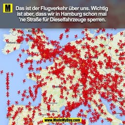 Das ist der Flugverkehr über uns. Wichtig ist aber, dass wir in Hamburg schon mal 'ne Straße für Dieselfahrzeuge sperren