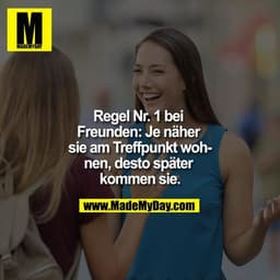 Regel Nr. 1 bei Freunden: Je näher sie am Treffpunkt wohnen, desto später kommen sie.