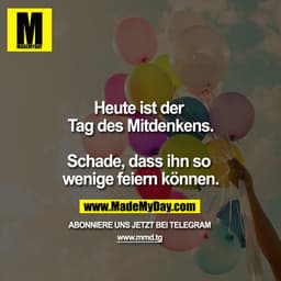 Heute ist der Tag des Mitdenkens.

Schade, dass ihn so wenige feiern können.