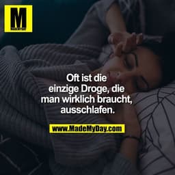 Oft ist die einzige Droge, die man wirklich braucht, ausschlafen.