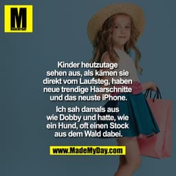 Kinder heutzutage sehen aus als kämen sie direkt vom Laufsteg, haben neue trendige Haarschnitte und das neuste iPhone.

