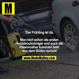 Der Frühling ist da.

Man hört schon die ersten Hochdruckreiniger und auch die Rasenmäher kommen bald aus dem Süden zurü