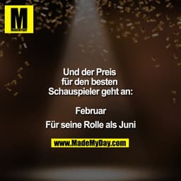 Und der Preis für den besten Schauspieler geht an:
Februar
Für seine Rolle als Juni