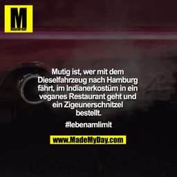 Mutig ist, wer mit dem Dieselfahrzeug nach Hamburg fährt, im Indianerkostüm in ein veganes Restaurant geht und ein Zigeu
