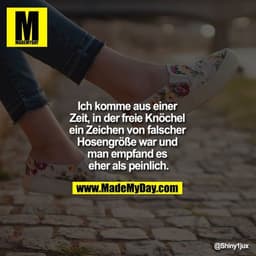 Ich komme aus einer Zeit, in der freie Knöchel ein Zeichen von falscher Hosengröße war und man empfand es eher als peinl