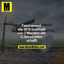 Faszinierend, wie 2019 innerhalb von 2 Monaten alle 4 Jahreszeiten schafft.