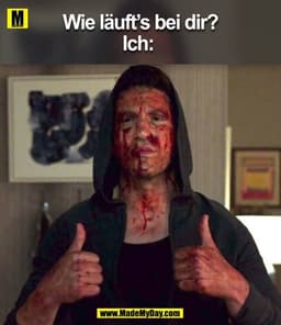 Wie läuft`s bei dir?
Ich: 