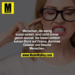 Menschen, die wenig sozial wirken, sind nicht immer gleich asozial. Sie haben einfach keinen Bock auf Drama, dummes Gela