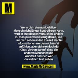 Wenn dich ein manipulativer 
Mensch nicht länger kontrollieren kann, 
wird er stattdessen versuchen, andere 
zu manipuli