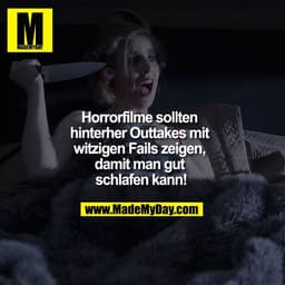 Horrorfilme sollten hinterher Outtakes zeigen mit witzigen Fails, damit man hinterher gut schlafen kann!