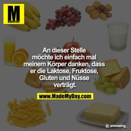 An dieser Stelle möchte ich einfach mal meinem Körper danken, dass er die Laktose, Fruktose, Gluten und Nüsse verträgt.