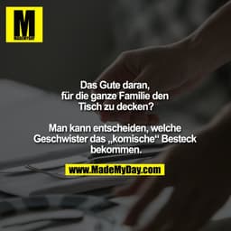"Das Gute daran, für die ganze Familie den Tisch zu decken?

Man kann entscheiden, welche Geschwister das „komische“ Bes