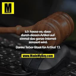 Ich ~~hasse es, dass durch diesen Artikel auf einmal das ganze Internet zensiert wird.~~

~~Danke~~ liebe~~r Staat für~~