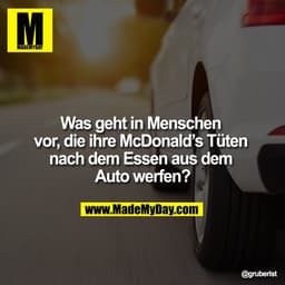 Was geht in Menschen vor, die ihre McDonald's Tüten nach dem Essen aus dem Auto werfen?