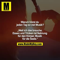 Warum hörst du jeden Tag so viel Musik?

"Weil ich das brauche. Essen und Trinken ist Nahrung für den Körper, Musik für 