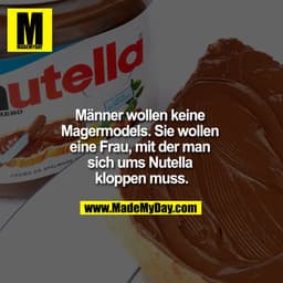 Männer wollen keine Magermodels. Sie wollen eine Frau, mit der man sich ums Nutella kloppen muss.