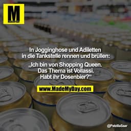 In Jogginghose und Adiletten in die Tankstelle rennen und brüllen:
„Ich bin von Shopping Queen. Das Thema ist Vollassi.
