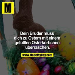 Dein Bruder muss dich zu Ostern mit einem gefüllten Osterkörbchen überraschen