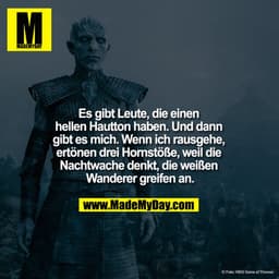 Es gibt Leute, die einen hellen Hautton haben. Und dann gibt es mich. Wenn ich rausgehe, ertönen drei Hornstöße, weil di