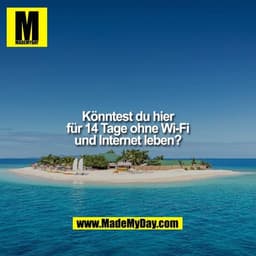 Könntest du hier für 14 Tage ohne Wi-Fi und Internet leben?