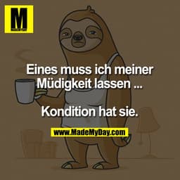 Eines muss ich meiner Müdigkeit lassen ...

Kondition hat sie.