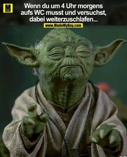Wenn du um 4 Uhr morgens
aufs WC musst und versuchst,
dabei weiterzuschlafen...