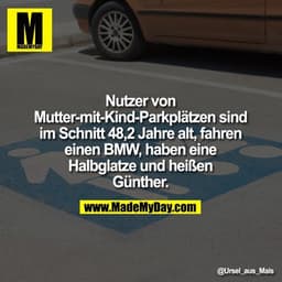 Nutzer von Mutter-mit-Kind-Parkplätzen sind im Schnitt 48,2 Jahre alt, fahren einen BMW, haben eine Halbglatze und heiße