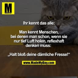 Ihr kennt das alle:

Man kennt Menschen, bei denen man schon, wenn sie nur tief Luft holen, reflexhaft denken muss: 

„H