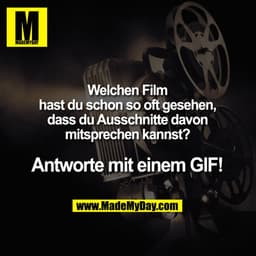 Welchen Film hast du schon so oft gesehen,
dass du Ausschnitte davon mitsprechen kannst?

Antworte mit einem GIF!