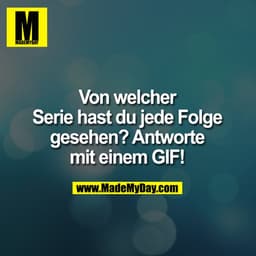 Von welcher Serie hast du jede Folge gesehen? Antworte mit einem GIF!