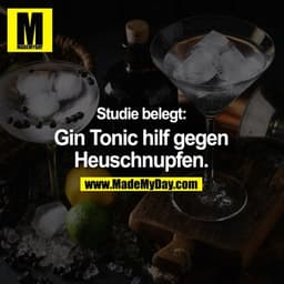 Studie belegt:

Gin Tonic hilf gegen
Heuschnupfen.