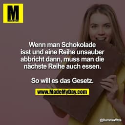 Wenn man Schokolade isst und eine Reihe unsauber abbricht dann, muss man die nächste Reihe auch essen.

So will es das G