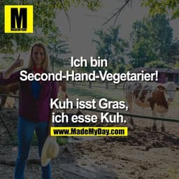 Ich bin Second-Hand Vegetarier! Kuh isst Gras, ich esse Kuh.